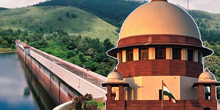 മുല്ലപ്പെരിയാറിൽ പുതിയ ഡാം വേണമെന്ന് കേരളം ; ഹർജികളിൽ ഇന്ന് മുതൽ അന്തിമ വാദം